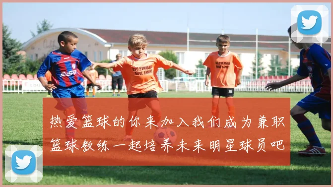 热爱篮球的你来加入我们成为兼职篮球教练一起培养未来明星球员吧