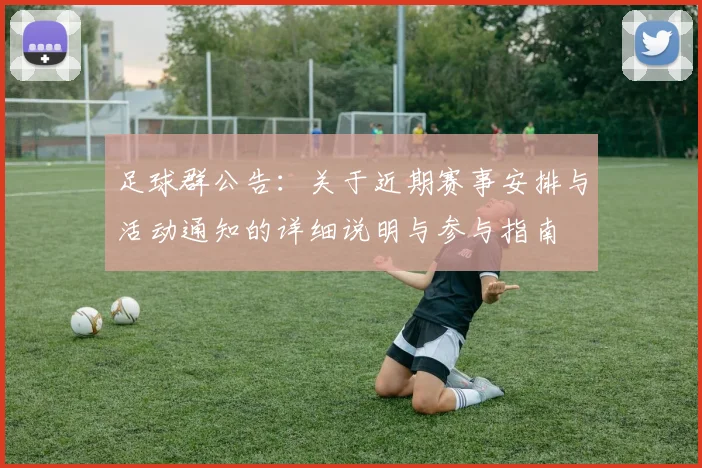 足球群公告：关于近期赛事安排与活动通知的详细说明与参与指南